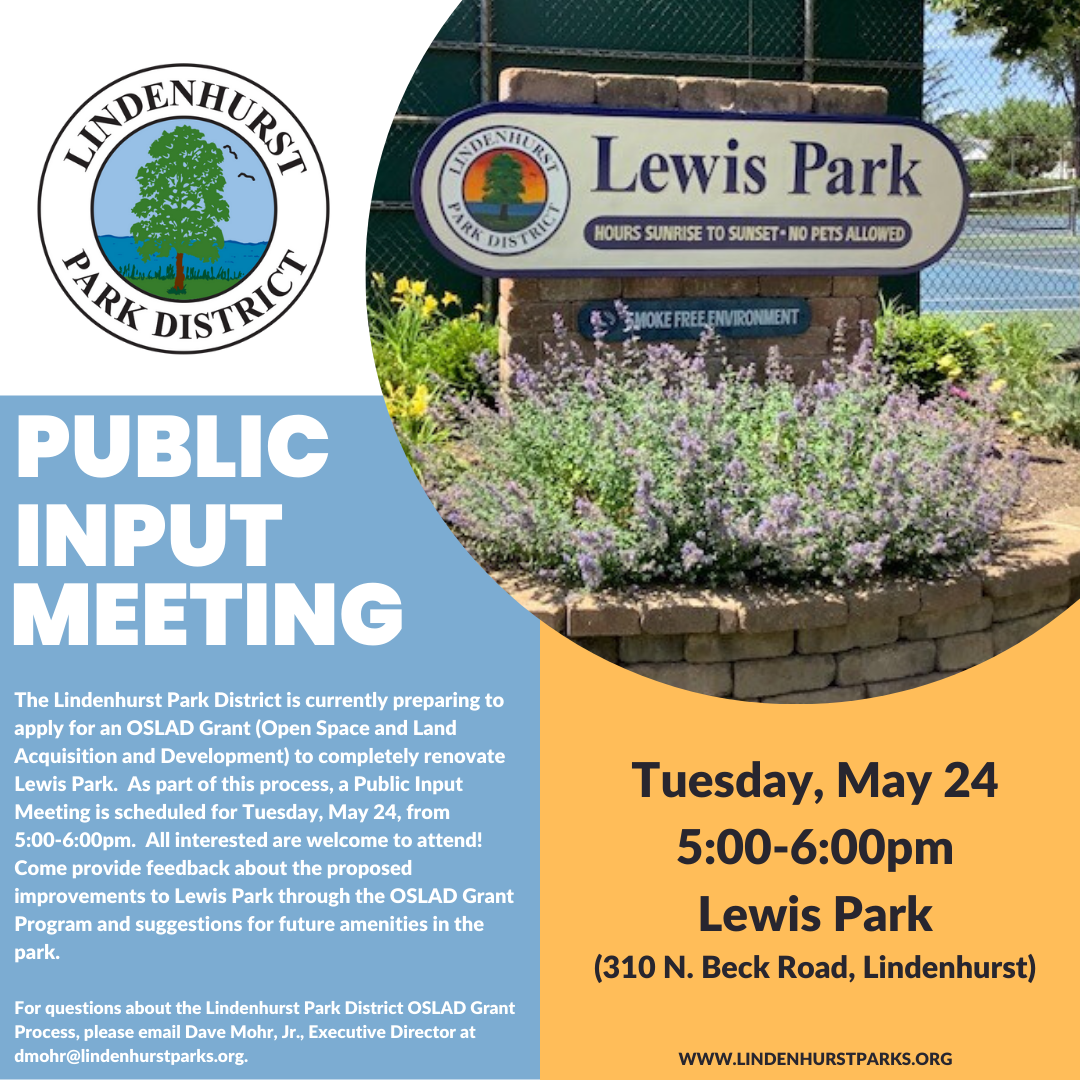 An image depicting a flyer for a public input meeting hosted by the Lindenhurst Park District. The top half shows two circular logos; on the left, the park district logo featuring a tree, and on the right, a sign for Lewis Park with a lavender plant in front. The bottom half has bold text announcing the public meeting to discuss the renovation of Lewis Park and invites community feedback. The meeting details are listed as Tuesday, May 24, from 5:00-6:00pm at Lewis Park, with the address provided. Contact information for the executive director and the park district's website are included at the bottom. The overall design uses a combination of blue, green, and orange shapes, creating a vibrant and informational layout