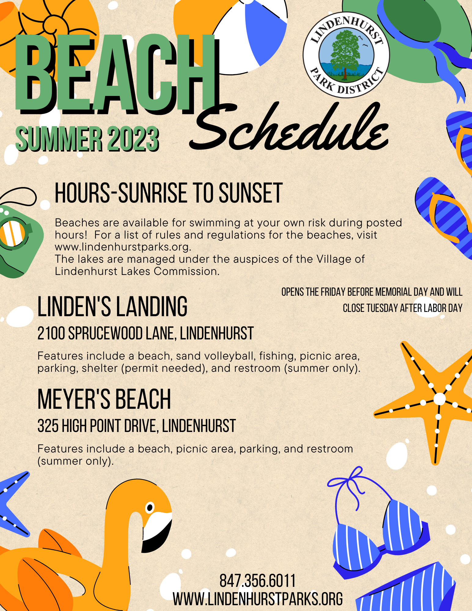 
The flyer is for the Lindenhurst Park District's Summer 2023 Beach Schedule, featuring hours from sunrise to sunset. It lists two locations: Linden's Landing, with amenities such as a beach, volleyball, fishing, and more, and Meyer's Beach, offering a beach, picnic area, and other facilities. The beaches open the Friday before Memorial Day and close the day after Labor Day. There's a reminder that the lakes are managed by the Village of Lindenhurst Lakes Commission and the flyer includes the park district's contact information and website. The design incorporates summery beach graphics like swim rings, starfish, and flip-flops